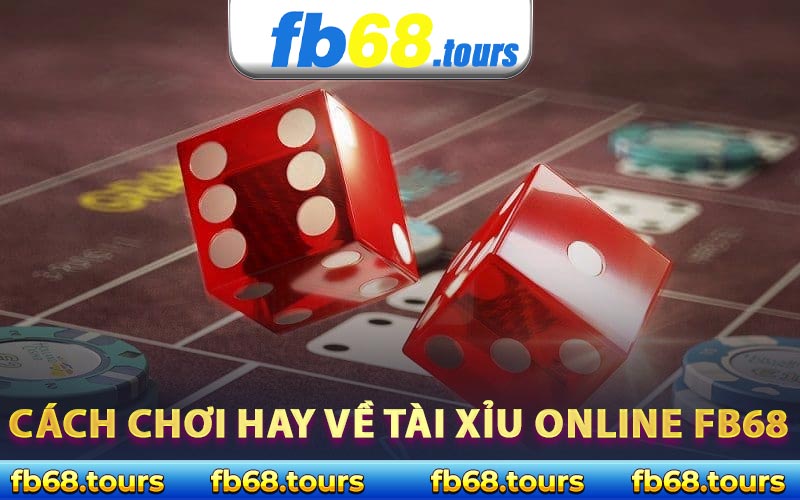 Cách chơi hay về tài xỉu online FB68