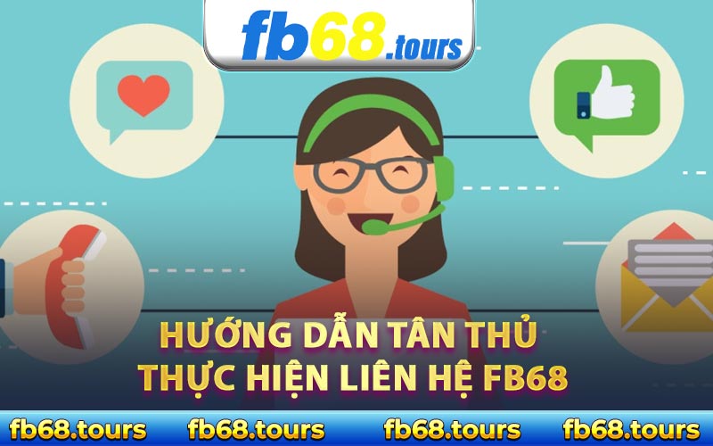 Hướng dẫn tân thủ thực hiện liên hệ FB68